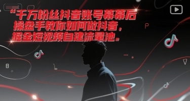 千万粉丝抖音账号幕后操盘手教你如何做抖音，掘金短视频自建流量池-shxbox省心宝盒