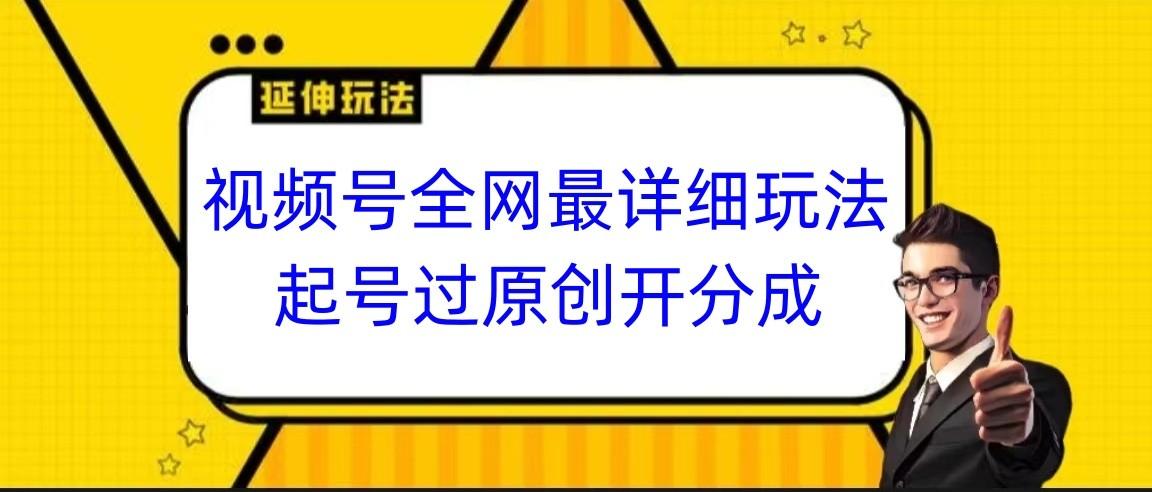 视频号全网最详细玩法，起号过原创开分成，小白跟着视频一步一步去操作-shxbox省心宝盒