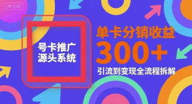 号卡推广源头系统，单卡分销收益3张+，引流到变现全流程拆解【揭秘】-shxbox省心宝盒