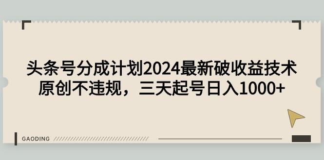 (9455期)头条号分成计划2024最新破收益技术，原创不违规，三天起号日入1000+-shxbox省心宝盒