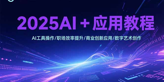 2025AI+应用教程，AI工具操作/职场效率提升/商业创新应用/数字艺术创作-shxbox省心宝盒