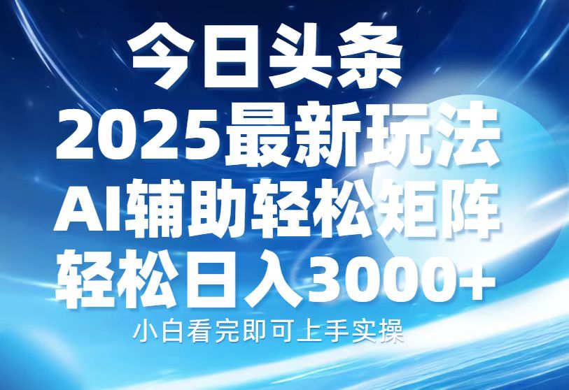 今日头条2025最新玩法，思路简单，复制粘贴，AI辅助，轻松矩阵日入3000+-shxbox省心宝盒
