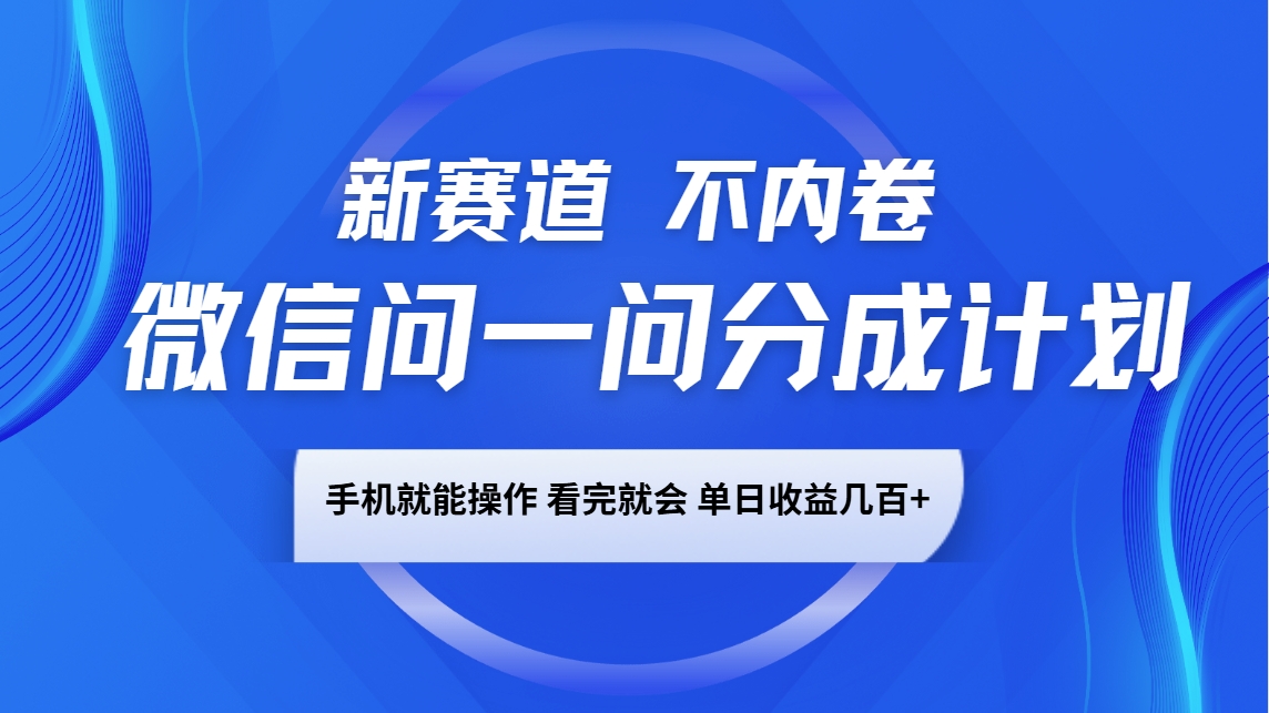 微信问一问分成计划，新赛道不内卷，长期稳定 手机就能操作，单日收益几百+-shxbox省心宝盒