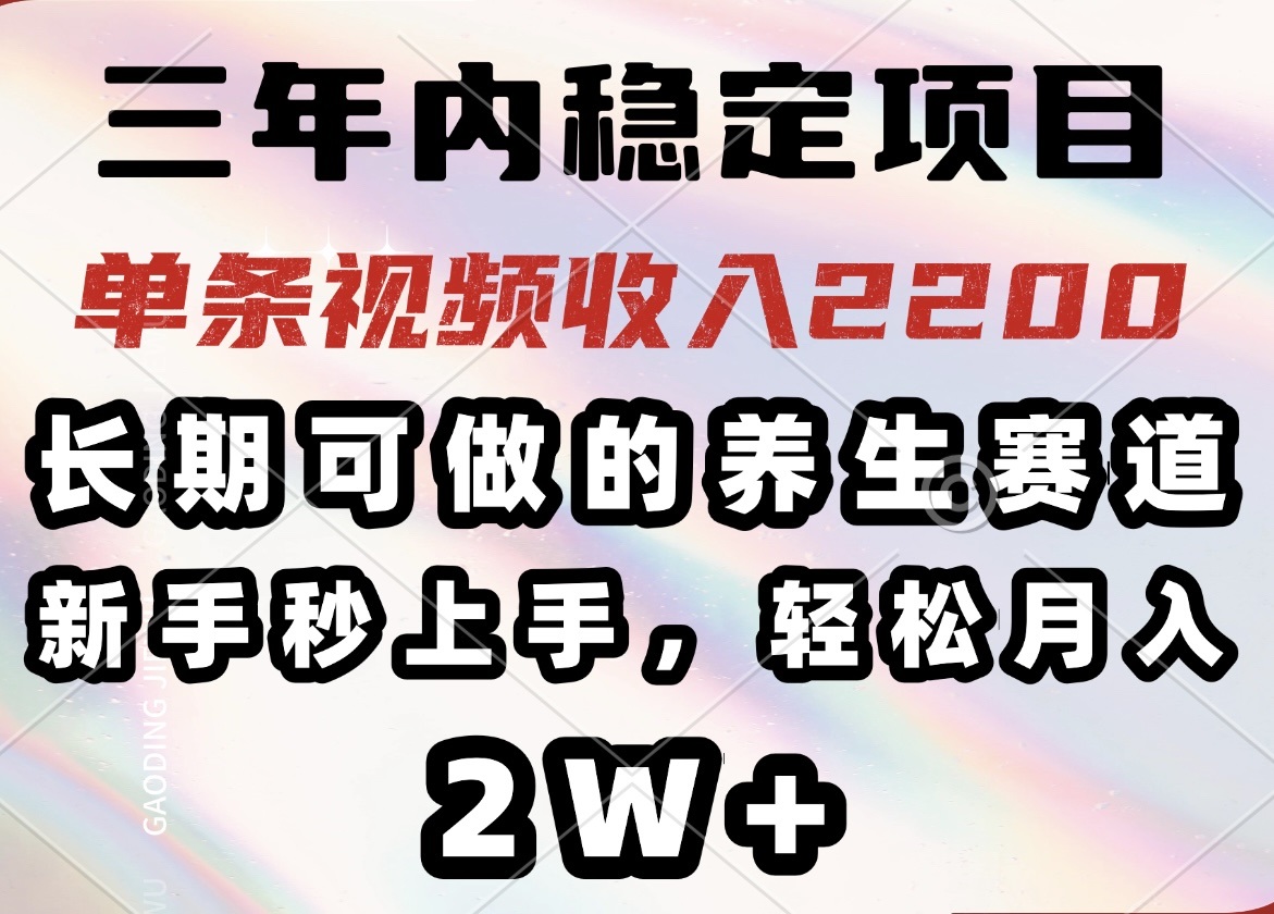 三年内稳定项目，长期可做的养生赛道，单条视频收入2200，新手秒上手，...-shxbox省心宝盒