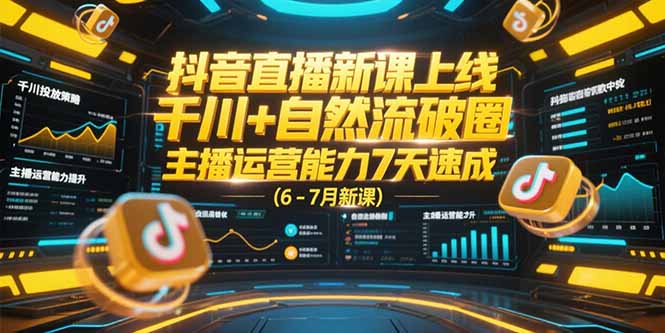 抖音直播新课上线，千川+自然流破圈，主播运营能力7天速成 (6-7月新课-shxbox省心宝盒