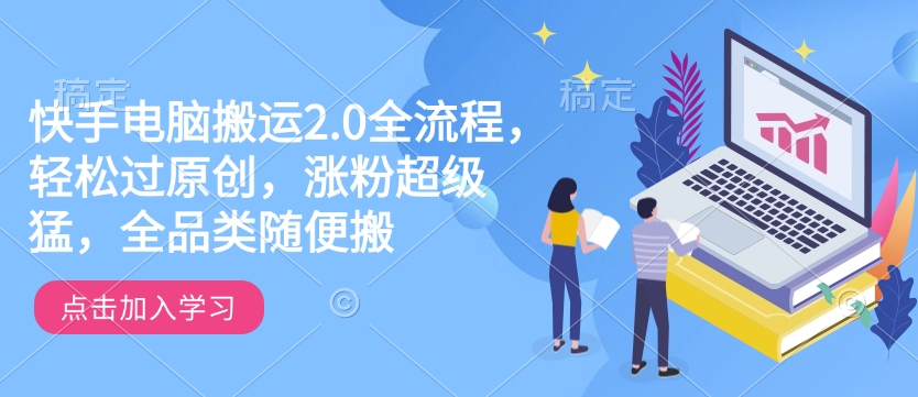 快手电脑搬运2.0全流程，轻松过原创，涨粉超级猛，全品类随便搬-shxbox省心宝盒